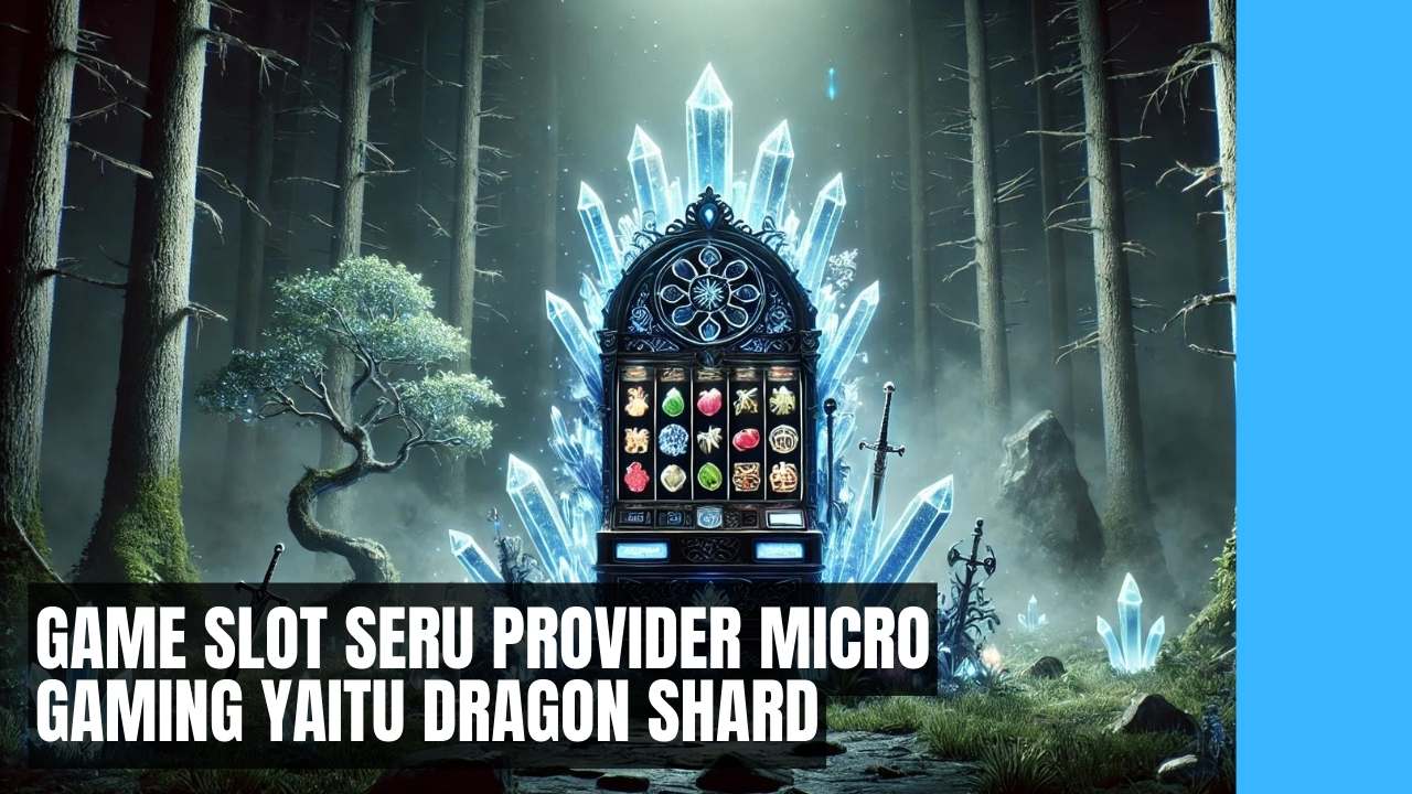 Game Slot Seru Provider Micro Gaming yaitu Dragon Shard